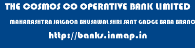 THE COSMOS CO OPERATIVE BANK LIMITED  MAHARASHTRA JALGAON BHUSAWAL SHRI SANT GADGE BABA BRANCH  banks information 